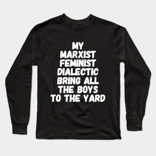 My marxist feminist dialectic bring all the boys to the yard Long Sleeve T-Shirt